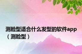 测脸型适合什么发型的软件app（测脸型）