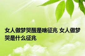 女人做梦哭醒是啥征兆 女人做梦哭是什么征兆 