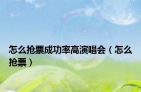 怎么抢票成功率高演唱会（怎么抢票）