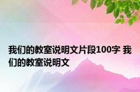 我们的教室说明文片段100字 我们的教室说明文 
