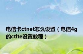 电信卡ctnet怎么设置（电信4g的ctlte设置教程）