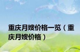 重庆月嫂价格一览（重庆月嫂价格）