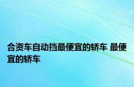 合资车自动挡最便宜的轿车 最便宜的轿车 