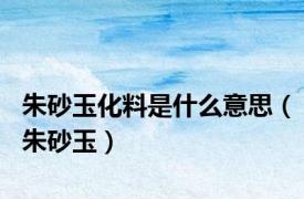 朱砂玉化料是什么意思（朱砂玉）