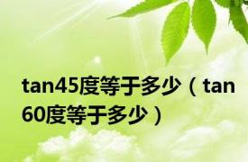 tan45度等于多少（tan60度等于多少）