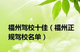 福州驾校十佳（福州正规驾校名单）