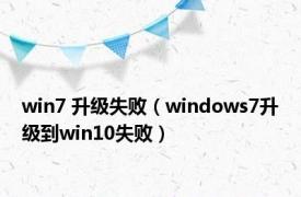 win7 升级失败（windows7升级到win10失败）