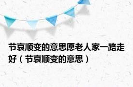 节哀顺变的意思愿老人家一路走好（节哀顺变的意思）