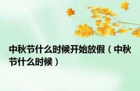 中秋节什么时候开始放假（中秋节什么时候）