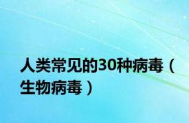 人类常见的30种病毒（生物病毒）