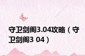 守卫剑阁3.04攻略（守卫剑阁3 04）