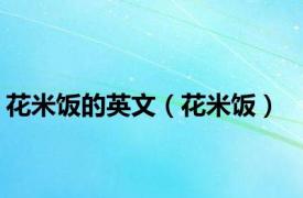花米饭的英文（花米饭）