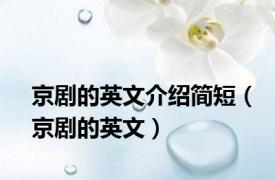京剧的英文介绍简短（京剧的英文）