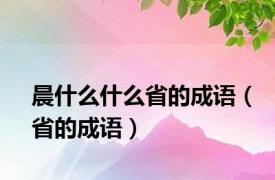 晨什么什么省的成语（省的成语）