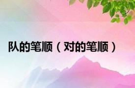 队的笔顺（对的笔顺）