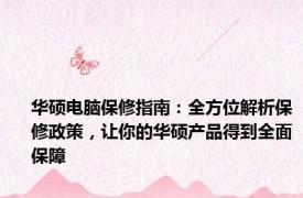 华硕电脑保修指南：全方位解析保修政策，让你的华硕产品得到全面保障