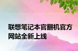 联想笔记本官翻机官方网站全新上线