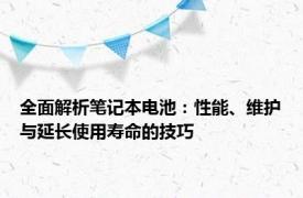 全面解析笔记本电池：性能、维护与延长使用寿命的技巧
