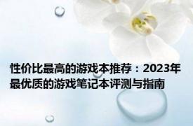性价比最高的游戏本推荐：2023年最优质的游戏笔记本评测与指南